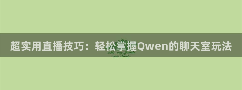 鲸鱼体育直播nba：超实用直播技巧：轻松掌握Qwen的聊天室玩法